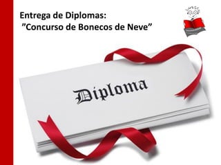 Entrega de Diplomas:
”Concurso de Bonecos de Neve”
 