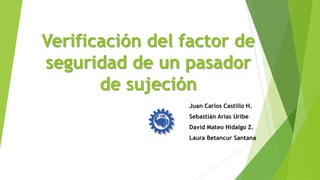 Verificación del factor de
seguridad de un pasador
       de sujeción
                       Laura Betancur Santana
                  Universidad Tecnológica de Pereira
 