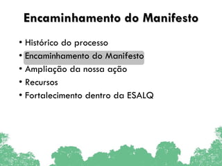 Encaminhamento do Manifesto Histórico do processo Encaminhamento do Manifesto Ampliação da nossa ação Recursos Fortalecimento dentro da ESALQ 