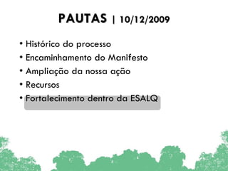 PAUTAS  | 10/12/2009 Histórico do processo Encaminhamento do Manifesto Ampliação da nossa ação Recursos Fortalecimento dentro da ESALQ 