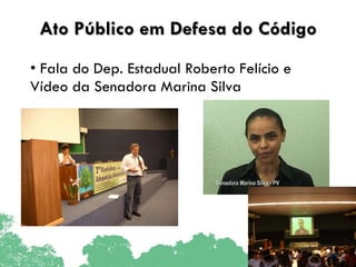 Ato Público em Defesa do Código Fala do Dep. Estadual Roberto Felício e Vídeo da Senadora Marina Silva   