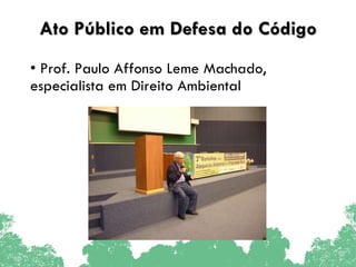 Ato Público em Defesa do Código Prof. Paulo Affonso Leme Machado, especialista em Direito Ambiental 