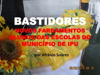 BASTIDORES

NOVOS FARDAMENTOS
ALUNOS DAS ESCOLAS DO
MUNICÍPIO DE IPU
por Afrânio Soares

 