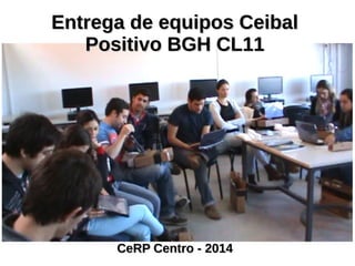 EEnnttrreeggaa ddee eeqquuiippooss CCeeiibbaall 
PPoossiittiivvoo BBGGHH CCLL1111 
CCeeRRPP CCeennttrroo -- 22001144 
 