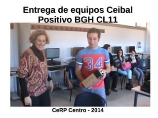 EEnnttrreeggaa ddee eeqquuiippooss CCeeiibbaall 
PPoossiittiivvoo BBGGHH CCLL1111 
CCeeRRPP CCeennttrroo -- 22001144 
 