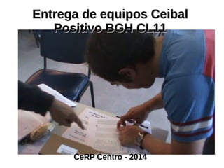 EEnnttrreeggaa ddee eeqquuiippooss CCeeiibbaall 
PPoossiittiivvoo BBGGHH CCLL1111 
CCeeRRPP CCeennttrroo -- 22001144 
 