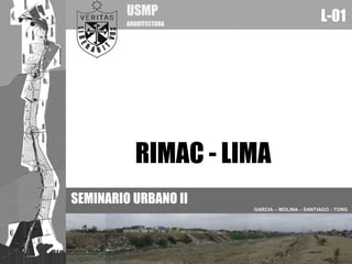 L-01
SEMINARIO URBANO II
USMP
ARQUITECTURA
RIMAC - LIMA
GARCIA – MOLINA – SANTIAGO - TONG
 