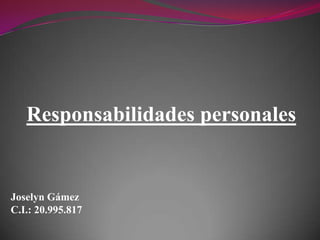 Responsabilidades personales

Joselyn Gámez
C.I.: 20.995.817

 
