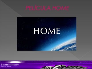 Clase 08 Septiembre 2010
Película Home
PELÍCULA HOME
 