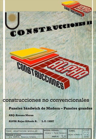 construcciones no convencionales
Paneles Sándwich de Madera – Paneles grandes
ARQ: Rosana Moran
ALUM: Rojas Alfredo R. L.U: 19087
 