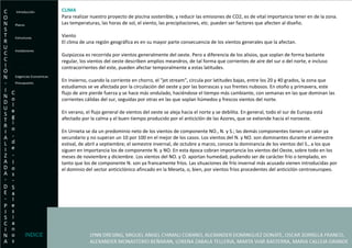 CLIMA Para realizar nuestro proyecto de piscina sostenible, y reducir las emisiones de CO2, es de vital importancia tener en de la zona. Las temperaturas, las horas de sol, el viento, las precipitaciones, etc. pueden ser factores que afecten al diseño. Viento El clima de una región geográfica es en su mayor parte consecuencia de los vientos generales que la afectan. Guipúzcoa es recorrida por vientos generalmente del oeste. Pero a diferencia de los alisios, que soplan de forma bastante regular, los vientos del oeste describen amplios meandros, de tal forma que corrientes de aire del sur o del norte, e incluso contracorrientes del este, pueden afectar temporalmente a estas latitudes. En invierno, cuando la corriente en chorro, el "jet stream", circula por latitudes bajas, entre los 20 y 40 grados, la zona que estudiamos se ve afectada por la circulación del oeste y por las borrascas y sus frentes nubosos. En otoño y primavera, este flujo de aire pierde fuerza y se hace más ondulado, haciéndose el tiempo más cambiante, con semanas en las que dominan las corrientes cálidas del sur, seguidas por otras en las que soplan húmedos y frescos vientos del norte. En verano, el flujo general de vientos del oeste se aleja hacia el norte y se debilita. En general, todo el sur de Europa está afectado por la calma y el buen tiempo producido por el anticiclón de las Azores, que se extiende hacia el noroeste. En Urnieta se da un predominio neto de los vientos de componente NO., N. y S.; las demás componentes tienen un valor ya secundario y no superan un 10 por 100 en el mejor de los casos. Los vientos del N. y NO. son dominantes durante el semestre estival, de abril a septiembre; el semestre invernal, de octubre a marzo, conoce la dominancia de los vientos del S., a los que siguen en importancia los de componente N. y NO. En esta época cobran importancia los vientos del Oeste, sobre todo en los meses de noviembre y diciembre. Los vientos del NO. y O. aportan humedad, pudiendo ser de carácter frío o templado, en tanto que los de componente N. son ya francamente fríos. Las situaciones de frío invernal más acusado vienen introducidas por el dominio del sector anticiclónico afincado en la Meseta, o, bien, por vientos fríos procedentes del anticiclón centroeuropeo. Introducción Planos Estructuras  Instalaciones Clima Exigencias Economicas- Presupuesto. INDICE 
