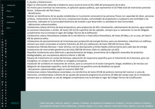 6_Ayudas y Subvenciones: Según la información obtenida el Gobierno vasco asumirá entre el 20 y 30% del presupuesto de la obra. Así mismo para incentivar las inversiones, se aplicarán apoyos públicos, que representan el 10.7%de total de inversiones previstas Anexo : Subvención del País Vasco: - Beneficiarios: Podrán ser beneficiarios de las ayudas establecidas en la presente convocatoria las personas físicas con capacidad de obrar, personas jurídicas, instituciones sin ánimo de lucro, corporaciones locales, comunidades de propietarios y cualquiera otra asimilable a las anteriores, radicadas en la Comunidad Autónoma de Euskadi o que desarrollen su actividad en esta Comunidad. - Aplicaciones subvencionables: Instalaciones solares térmicas de baja temperatura, para producción de ACS, climatización, calentamiento de piscinas, agua caliente en procesos industriales o similar; de hasta 150 m2 de superficie útil de captador, siempre que su realización no sea de obligado cumplimiento tras la entrada en vigor del Código Técnico de la Edificación. Instalaciones solares fotovoltaicas aisladas de la red eléctrica o mixta eólica-fotovoltaica, de hasta 20 kWp y, en su caso, de hasta 5 kW de potencia eólica. Instalaciones de aprovechamiento de la biomasa para producción de energía térmica, para uso doméstico, industrial o en edificios, siempre que estén conectadas al sistema hidráulico de ACS y/o calefacción; de hasta 200 kW térmicos útiles. Instalaciones híbridas Biomasa + Solar térmica, con las descripciones y límites fijados anteriormente para cada tipo de energía. Instalaciones de intercambio geotérmico de hasta 200 kW térmicos útiles en calefacción y/o ACS. Pequeñas instalaciones para obtención y aprovechamiento de biogas, proveniente de la digestión anaerobia de productos biodegradables, por una potencia eléctrica inferior a 100 kW. Equipos de tratamiento en campo de biomasa; adquisición de maquinaria específica para el tratamiento de la biomasa, para uso energético, en campo a fin de facilitar su recogida y transporte. Instalación de surtidores en estaciones de servicio, para su consumo en el sector transporte; biogás, biodiésel y de mezclas con obligación de etiquetado específico, tanto de bioetanol con gasolina como de biodiésel con gasoil. - Actuaciones subvencionables según el convenio IDAE-EVE: Instalaciones solares fotovoltaicas conectadas a la red eléctrica de hasta 20 kW de potencia nominal del inversor o suma de inversores, considerándose a efectos de las ayudas del presente programa los primeros 24 kWp del campo solar de la instalación; siempre que su realización no sea de obligado cumplimiento tras la entrada en vigor del Código Técnico de la Edificación. Introducción Planos Estructuras  Instalaciones Clima Exigencias Economicas- Presupuesto. INDICE 