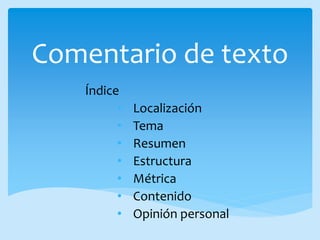 Comentario de texto
Índice
• Localización
• Tema
• Resumen
• Estructura
• Métrica
• Contenido
• Opinión personal
 