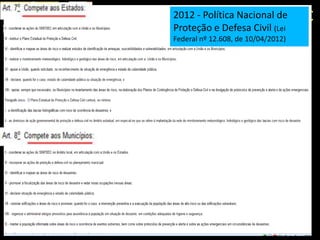 2- COOPERAÇÃO TÉCNICA IG-CEDEC
                         2012 - Política Nacional de
                            Proteção e Defesa Civil (Lei
                            Federal nº 12.608, de 10/04/2012)
1988 - Planos               2009 – Política Estadual de
Preventivos de Defesa       Mudanças Climáticas (Lei nº
Civil (PPDC) e Planos de    13.798, de 09/12/2009)
Contingência
                             2011 – Programa Estadual de
2004 – Mapeamento de         Prevenção de Desastres e
áreas de risco em            Redução de Riscos Geológicos
municípios do Estado         (Decreto Est. nº 57.512, de 11/11/2011)
 