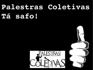 Palestras Coletivas
Tá safo!
 