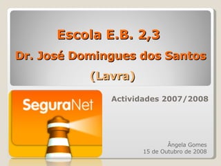 Escola E.B. 2,3  Dr. José Domingues dos Santos  (Lavra) Actividades 2007/2008 Ângela Gomes 15 de Outubro de 2008 