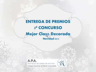 ENTREGA DE PREMIOS
2º CONCURSO
Mejor Clase Decorada
Navidad 2015
 
