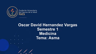 Oscar David Hernandez Vargas
Semestre 1
Medicina
Tema: Asma
 