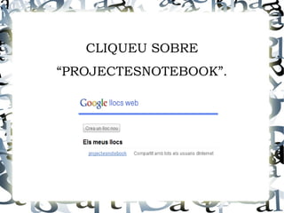 CLIQUEU SOBRE
“PROJECTESNOTEBOOK”.
 
