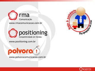 www.rmacomunicacao.com.br
www.positioning.com.br
www.polvoracomunicacao.com.br
 
