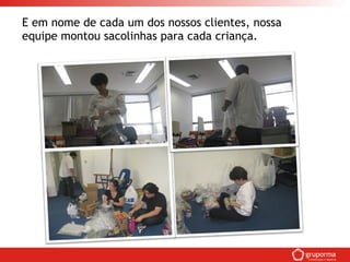 E em nome de cada um dos nossos clientes, nossa
equipe montou sacolinhas para cada criança.
 