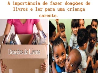 A importância de fazer doações de livros e ler para uma criança carente.  