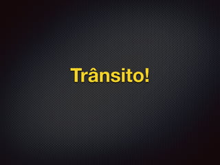 Trânsito!
 