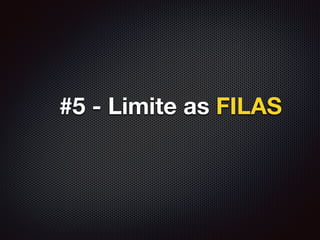 #5 - Limite as FILAS
 