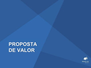 PROPOSTA
DE VALOR
 