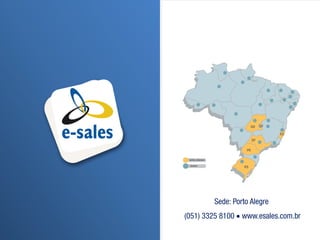 Sede: Porto Alegre
(051) 3325 8100  www.esales.com.br
 