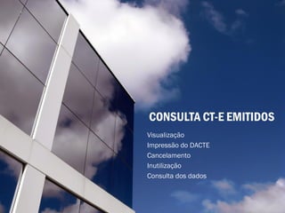 CONSULTA CT-E EMITIDOS
Visualização
Impressão do DACTE
Cancelamento
Inutilização
Consulta dos dados
 