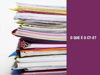O QUE É O CT-E?
 