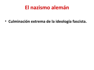 El nazismo alemán
• Culminación extrema de la ideología fascista.
 