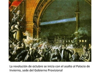 La revolución de octubre se inicia con el asalto al Palacio de
Invierno, sede del Gobierno Provisional
 