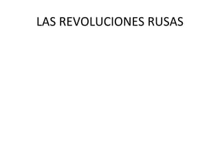 LAS REVOLUCIONES RUSAS
 