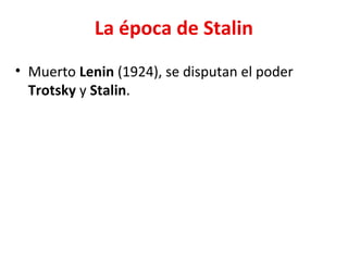 La época de Stalin
• Muerto Lenin (1924), se disputan el poder
Trotsky y Stalin.
 