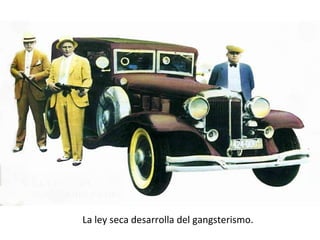 La ley seca desarrolla del gangsterismo.
 