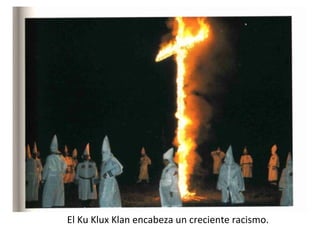 El Ku Klux Klan encabeza un creciente racismo.
 