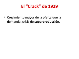 El “Crack” de 1929
• Crecimiento mayor de la oferta que la
demanda: crisis de superproducción.
 