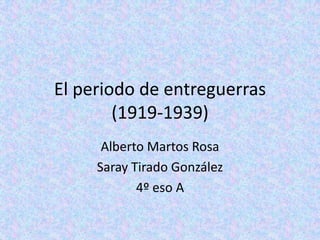 El periodo de entreguerras
        (1919-1939)
      Alberto Martos Rosa
     Saray Tirado González
            4º eso A
 