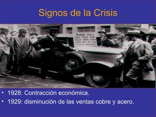 Signos de la Crisis 1928: Contracción económica. 1929: disminución de las ventas cobre y acero. 