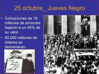 25 octubre_ Jueves Negro Cotizaciones de 16 millones de acciones bajaron a un 40% de su valor. 50.000 millones de dolares se desvanecen. 