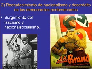 2) Recrudecimiento de nacionalismo y descrédito de las democracias parlamentarias Surgimiento del fascismo y nacionalsocialismo. 