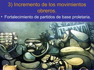 3) Incremento de los movimientos obreros. Fortalecimiento de partidos de base proletaria. 