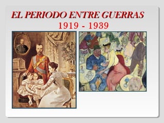 EL PERIODO ENTRE GUERRASEL PERIODO ENTRE GUERRAS
1919 - 1939
 