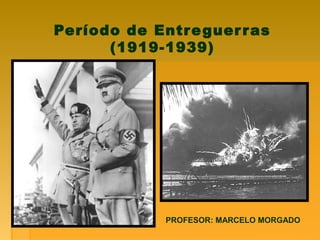 Período de Entre guer r as
      (1919-1939)




             PROFESOR: MARCELO MORGADO
 