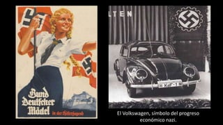 El Volkswagen, símbolo del progreso
económico nazi.
 