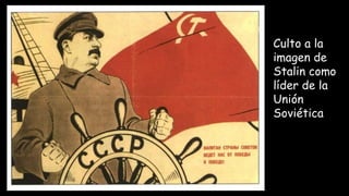 Culto a la
imagen de
Stalin como
líder de la
Unión
Soviética
 