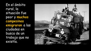 En el ámbito
rural, la
situación fue
peor y muchos
campesinos
emigraron a las
ciudades en
busca de un
trabajo que no
existía.
 