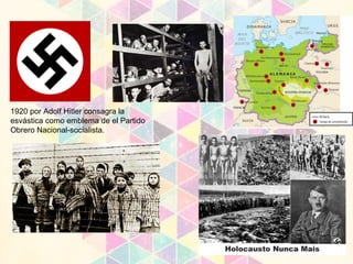 1920 por Adolf Hitler consagra la
esvástica como emblema de el Partido
Obrero Nacional-socialista.
 